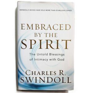 Embraced by the Spirit: The Untold Blessings of Intimacy with God by C Swindol